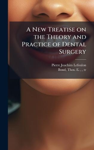 A New Treatise on the Theory and Practice of Dental Surgery