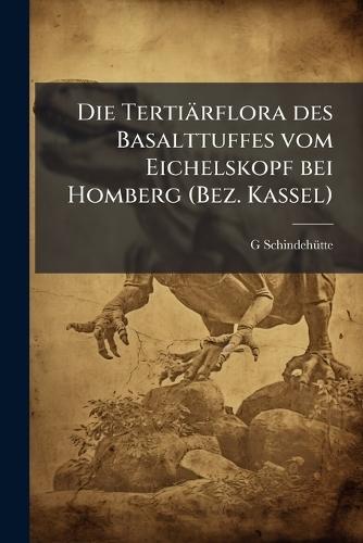 Die Tertiärflora des Basalttuffes vom Eichelskopf bei Homberg (Bez. Kassel)