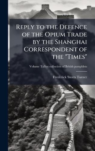 Reply to the Defence of the Opium Trade by the Shanghai Correspondent of the ""Times""