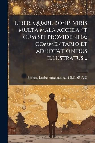 Liber. Quare bonis viris multa mala accidant cum sit providentia; commentario et adnotationibus illustratus ..