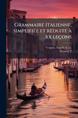 Grammaire italienne, simplifiÃ(c)e et rÃ(c)duite Ã xx leçons