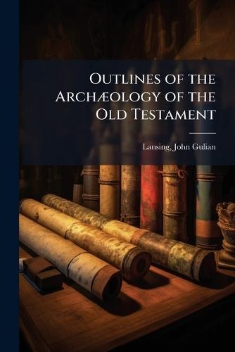 Outlines of the ArchÃ]ology of the Old Testament