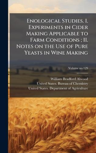 Enological Studies. I. Experiments in Cider Making Applicable to Farm Conditions; II. Notes on the Use of Pure Yeasts in Wine Making