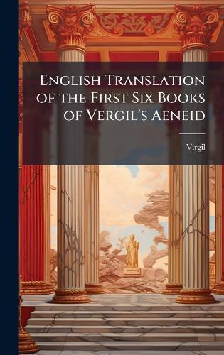 English Translation of the First Six Books of Vergil's Aeneid
