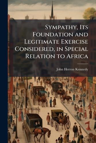 Sympathy, Its Foundation and Legitimate Exercise Considered, in Special Relation to Africa