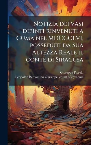 Notizia dei vasi dipinti rinvenuti a Cuma nel MDCCCLVI, posseduti da Sua Altezza Reale il conte di Siracusa