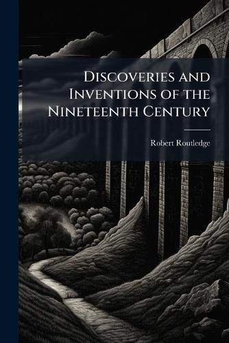 Discoveries and Inventions of the Nineteenth Century