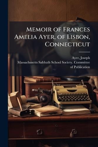 Memoir of Frances Amelia Ayer, of Lisbon, Connecticut