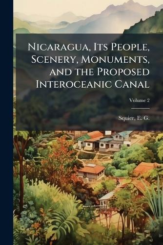 Nicaragua, Its People, Scenery, Monuments, and the Proposed Interoceanic Canal