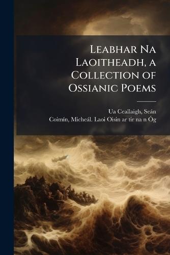 Leabhar Na Laoitheadh, a Collection of Ossianic Poems