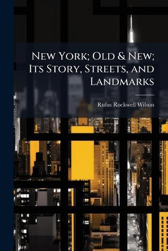New York; Old & New; Its Story, Streets, and Landmarks
