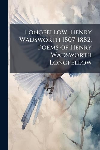 Longfellow, Henry Wadsworth 1807-1882. Poems of Henry Wadsworth Longfellow