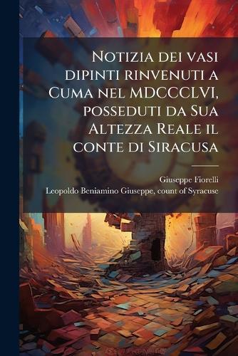 Notizia dei vasi dipinti rinvenuti a Cuma nel MDCCCLVI, posseduti da Sua Altezza Reale il conte di Siracusa