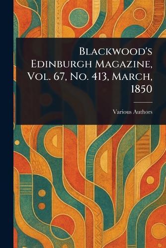 Blackwood's Edinburgh Magazine, Vol. 67, No. 413, March, 1850