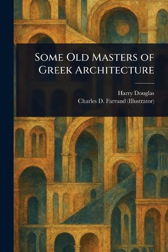 Some Old Masters of Greek Architecture