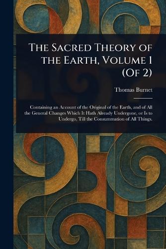 The Sacred Theory of the Earth, Volume 1 (Of 2)