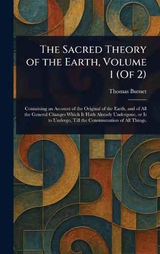 The Sacred Theory of the Earth, Volume 1 (Of 2)