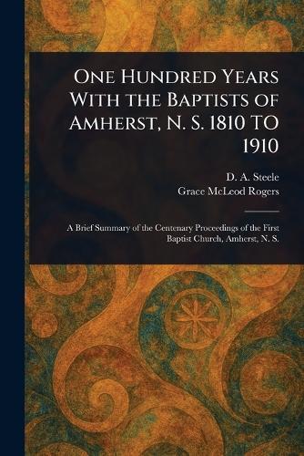 One Hundred Years With the Baptists of Amherst, N. S. 1810 TO 1910
