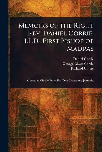 Memoirs of the Right Rev. Daniel Corrie, LL.D., First Bishop of Madras