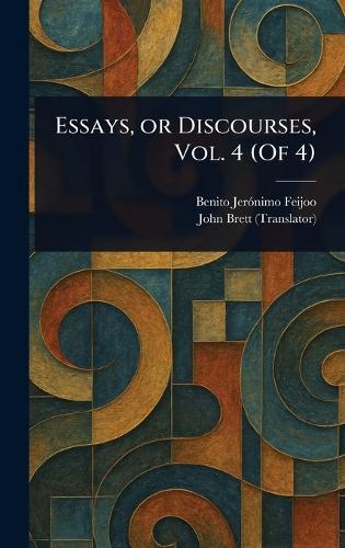Essays, or Discourses, Vol. 4 (Of 4)