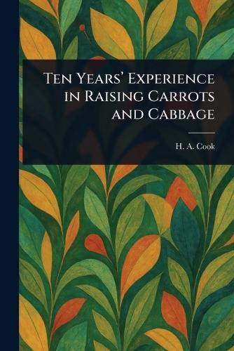 Ten Years' Experience in Raising Carrots and Cabbage