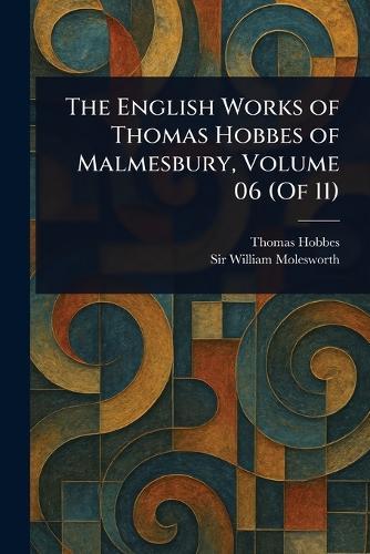 The English Works of Thomas Hobbes of Malmesbury, Volume 06 (Of 11)