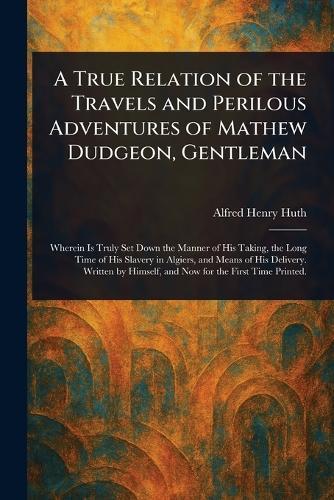 A True Relation of the Travels and Perilous Adventures of Mathew Dudgeon, Gentleman