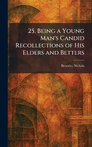 25. Being a Young Man's Candid Recollections of His Elders and Betters
