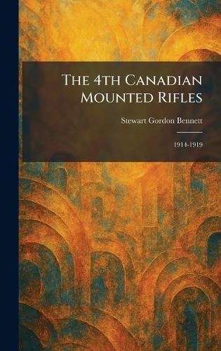 The 4th Canadian Mounted Rifles: 1914-1919