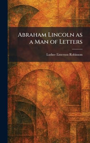 Abraham Lincoln as a Man of Letters
