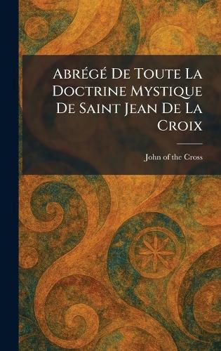 AbreÌ geÌ De Toute La Doctrine Mystique De Saint Jean De La Croix