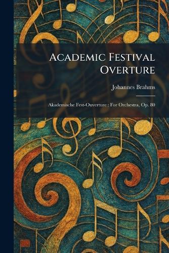 Academic Festival Overture: Akademische Fest-Ouverture: For Orchestra, Op. 80