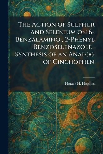 The Action of Sulphur and Selenium on 6-Benzalamino, 2-Phenyl Benzoselenazole . Synthesis of an Analog of Cinchophen