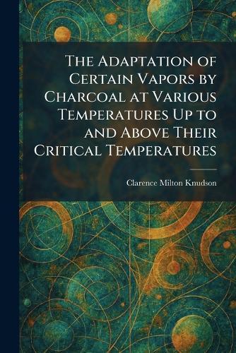 The Adaptation of Certain Vapors by Charcoal at Various Temperatures Up to and Above Their Critical Temperatures