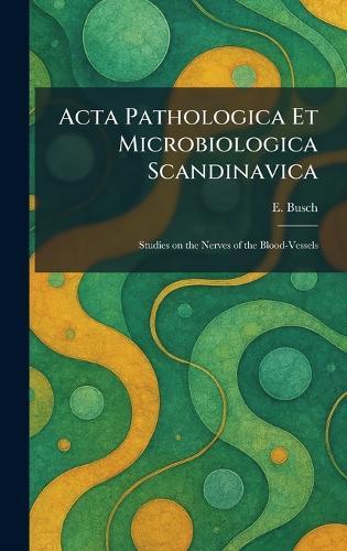 Acta Pathologica Et Microbiologica Scandinavica: Studies on the Nerves of the Blood-Vessels