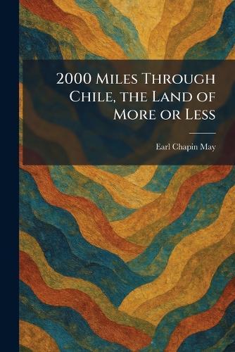 2000 Miles Through Chile, the Land of More or Less
