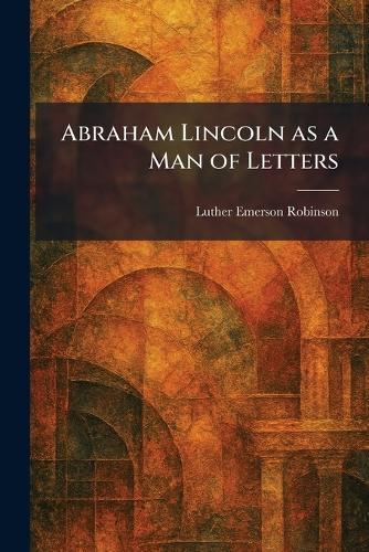Abraham Lincoln as a Man of Letters