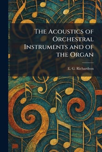The Acoustics of Orchestral Instruments and of the Organ