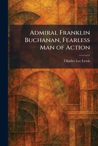 Admiral Franklin Buchanan, Fearless Man of Action