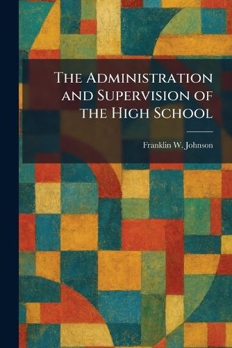 The Administration and Supervision of the High School