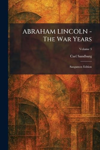 ABRAHAM LINCOLN - The War Years: Sangamon Edition