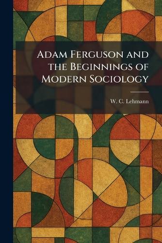 Adam Ferguson and the Beginnings of Modern Sociology