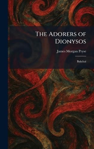The Adorers of Dionysos: Bakchai