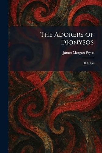The Adorers of Dionysos: Bakchai