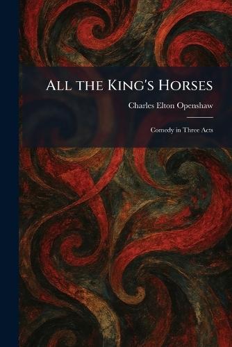 All the King's Horses: Comedy in Three Acts