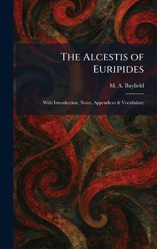 The Alcestis of Euripides: With Introduction, Notes, Appendices & Vocabulary