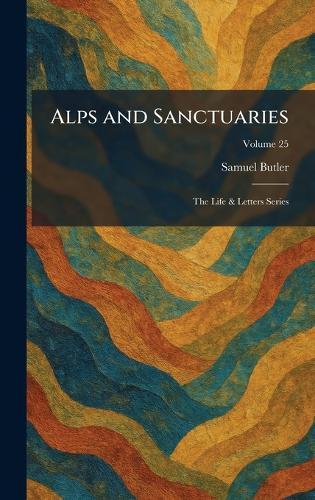 Alps and Sanctuaries: The Life & Letters Series