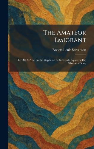 The Amateor Emigrant: The Old & New Pacific Capitals, The Silverado Squaters, The Silverado Diary