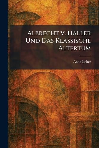 Albrecht v. Haller Und Das Klassische Altertum