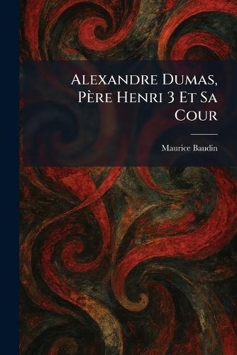 Alexandre Dumas, Père Henri 3 Et Sa Cour